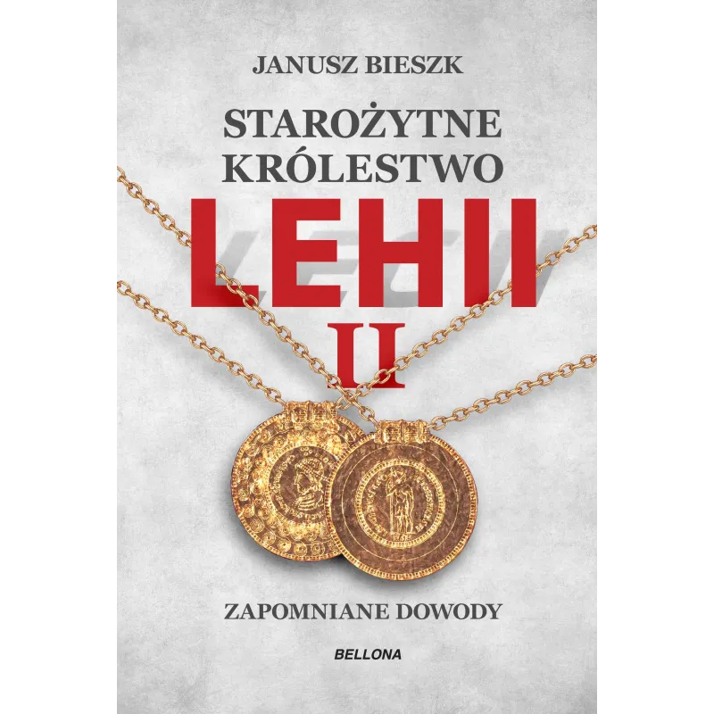 STAROŻYTNE KRÓLESTWO LEHII. ZAPOMNIANE DOWODY 2 Janusz Bieszk - Bellona