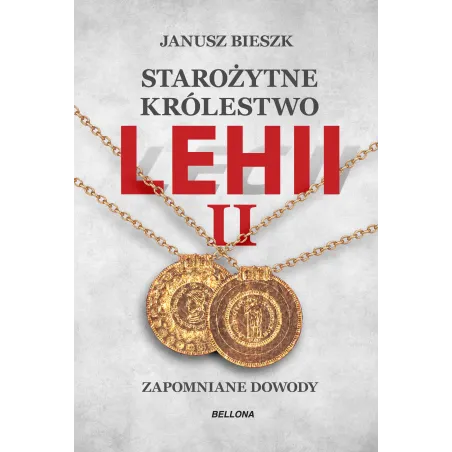 STAROŻYTNE KRÓLESTWO LEHII. ZAPOMNIANE DOWODY 2 Janusz Bieszk - Bellona