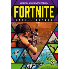 FORTNITE BATTLE ROYALE. NIEOFICJALNY PRZEWODNIK GRACZA Michał Zacharzewski - Wydawnictwo RM