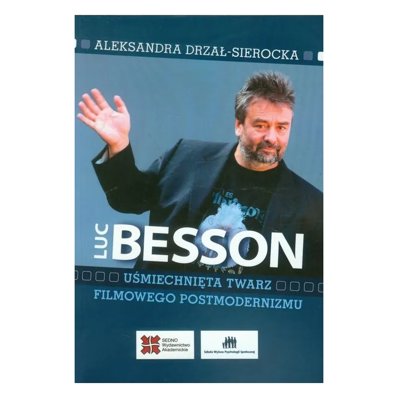 LUC BESSON UŚMIECHNIĘTA TWARZ FILMOWEGO POSTMODERNIZMU Aleksandra Drzał-Sierocka - Sedno