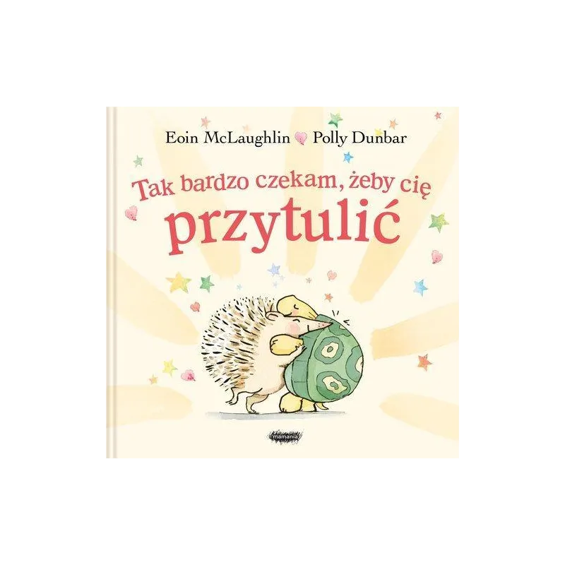 TAK BARDZO CZEKAM, ŻEBY CIĘ PRZYTULIĆ Eoin McLaughlin, Polly Dunbar - Mamania