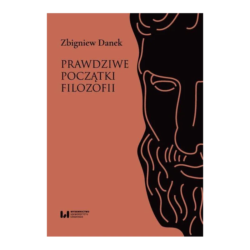 PRAWDZIWE POCZĄTKI FILOZOFII Zbigniew Danek - Wydawnictwo Uniwersytetu Łódzkiego