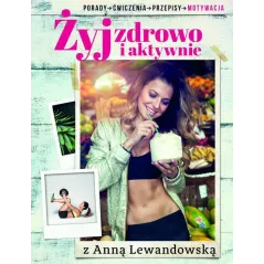 ŻYJ ZDROWO I AKTYWNIE Z ANNĄ LEWANDOWSKĄ. PORADY, ĆWICZENIA, PRZEPISY, MOTYWACJA Anna Lewandowska - Burda Media