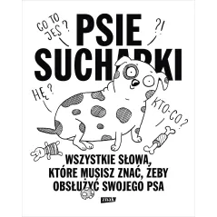 PSIE SUCHARKI. WSZYSTKIE SŁOWA, KTÓRE MUSISZ ZNAĆ, ŻEBY OBSŁUŻYĆ SWOJEGO PSA Maria Apoleika - Znak