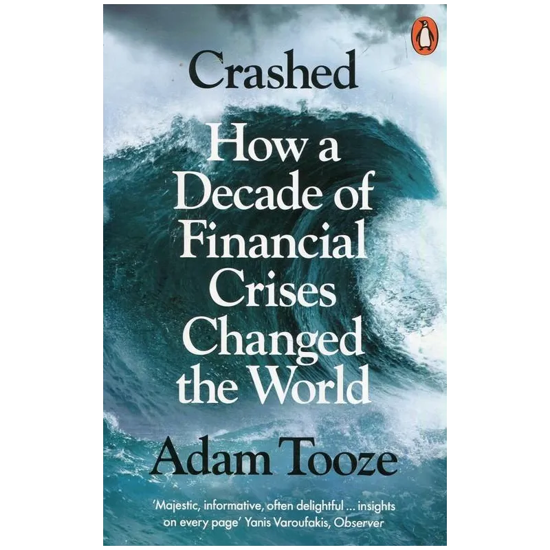 CRASHED. HOW A DECADE OF FINANCIALCRISES CHANGED THE WORLD Adam Tooze - Penguin Books