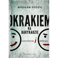 OKRAKIEM NA BARYKADZIE DZIENNIKARZE I CELEBRYCI Wiesław Godzic - Prószyński