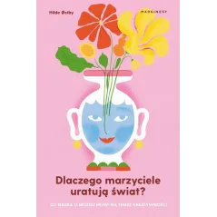DLACZEGO MARZYCIELE URATUJĄ ŚWIAT, CZYLI CO NAUKA O MÓZGU MÓWI NA TEMAT KREATYWNOŚCI Hilde Ostby - Marginesy