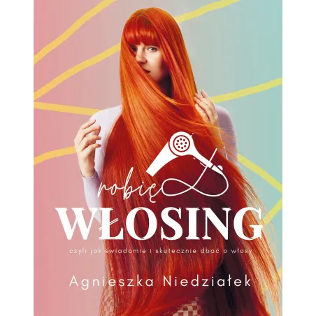 Robię Włosing. Czyli Jak Świadomie I Skutecznie Dbać O Włosy