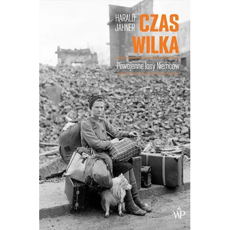 CZAS WILKA. POWOJENNE LOSY NIEMCÓW Harald Jähner - Poznańskie