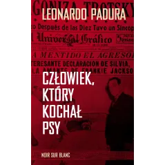 CZŁOWIEK, KTÓRY KOCHAŁ PSY Leonardo Padura - Noir Sur Blanc