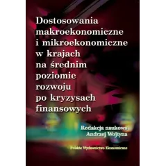 DOSTOSOWANIA MAKROEKONOMICZNE I MIKROEKONOMICZNE W KRAJACH NA ŚREDNIM POZIOMIE ROZWOJU PO KRYZYSACH Andrzej Wojtyna - Polski...
