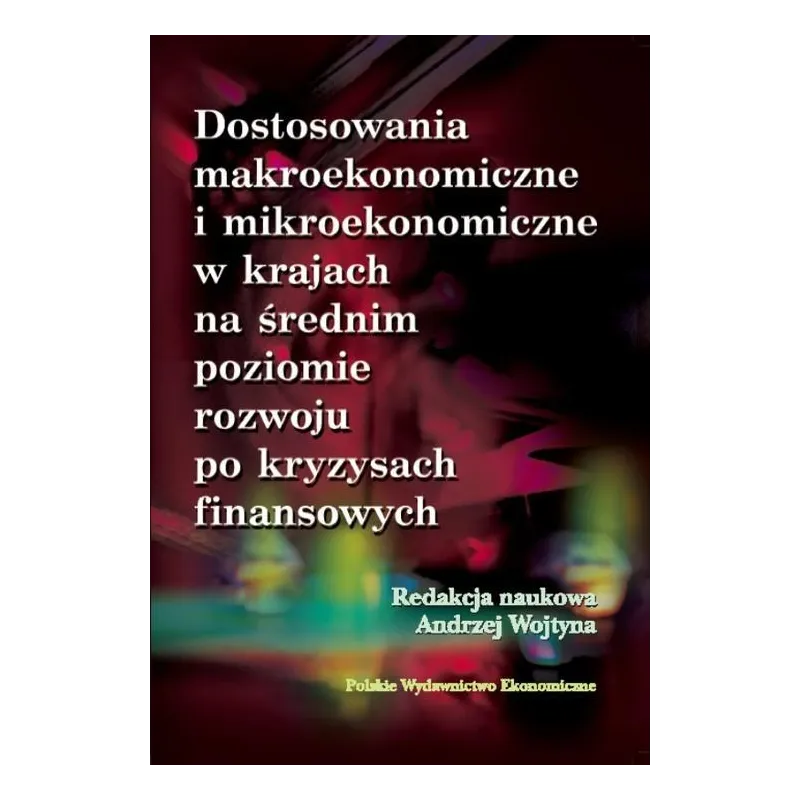 DOSTOSOWANIA MAKROEKONOMICZNE I MIKROEKONOMICZNE W KRAJACH NA ŚREDNIM POZIOMIE ROZWOJU PO KRYZYSACH Andrzej Wojtyna - Polski...