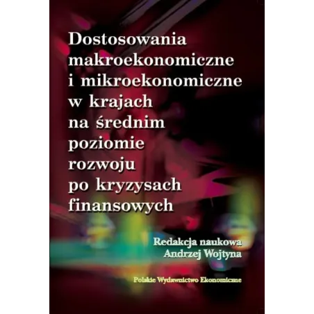 DOSTOSOWANIA MAKROEKONOMICZNE I MIKROEKONOMICZNE W KRAJACH NA ŚREDNIM POZIOMIE ROZWOJU PO KRYZYSACH Andrzej Wojtyna - Polski...