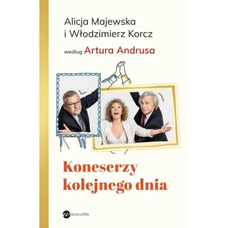 KONESERZY KOLEJNEGO DNIA. ALICJA MAJEWSKA I WŁODZIMIERZ KORCZ WEDŁUG ARTURA ANDRUSA - Wielka Litera