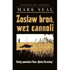 ZOSTAW BROŃ, WEŹ CANNOLI. KULISY POWSTANIA FILMU OJCIEC CHRZESTNY Mark Seal - Albatros