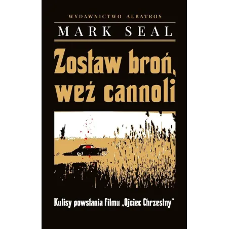 ZOSTAW BROŃ, WEŹ CANNOLI. KULISY POWSTANIA FILMU OJCIEC CHRZESTNY Mark Seal - Albatros