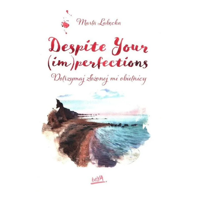 DESPITE YOUR (IM)PERFECTIONS DOTRZYMAJ ZŁOŻONEJ MI OBIETNICY Marta Łabęcka - BeYa