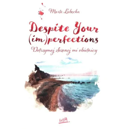 DESPITE YOUR (IM)PERFECTIONS DOTRZYMAJ ZŁOŻONEJ MI OBIETNICY Marta Łabęcka - BeYa
