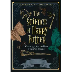 THE SCIENCE OF HARRY POTTER. CZY MAGIA JEST MOŻLIWA W NASZYM ŚWIECIE Mark Brake, Jon Chase - Znak