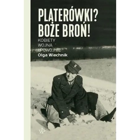 PLATERÓWKI? BOŻE BROŃ! KOBIETY, WOJNA I POWOJNIE Olga Wiechnik - Poznańskie