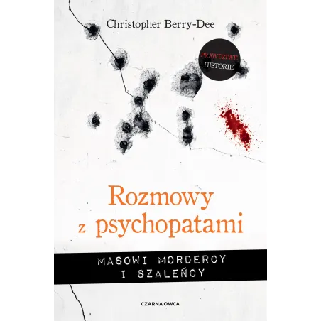 ROZMOWY Z PSYCHOPATAMI. MASOWI MORDERCY I SZALEŃCY Christopher Berry-Dee - Czarna Owca