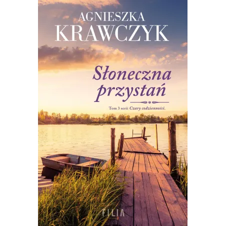 SŁONECZNA PRZYSTAŃ. CZARY CODZIENNOŚCI 3 Agnieszka Krawczyk - Filia