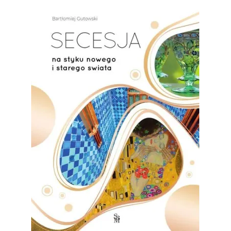 SECESJA. NA STYKU NOWEGO I STAREGO ŚWIATA - SBM