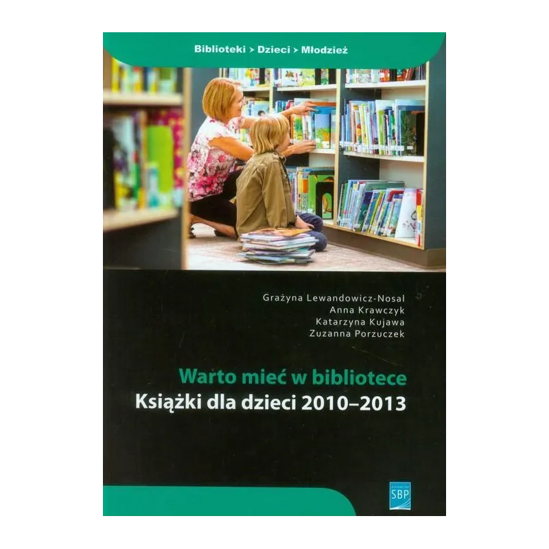 WARTO MIEĆ W BIBLIOTECE KSIĄŻKI DLA DZIECI 2010-2013 Grażyna Lewandowicz-Nosal - SBP