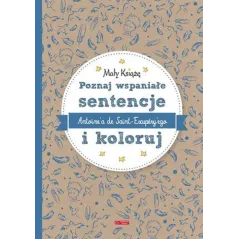 MAŁY KSIĄŻĘ. POZNAJ WSPANIAŁE SENTENCJE ANTOINEA DE SAINT-EXUPERYEGO I KOLORUJ - Olesiejuk