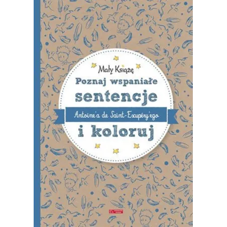 MAŁY KSIĄŻĘ. POZNAJ WSPANIAŁE SENTENCJE ANTOINEA DE SAINT-EXUPERYEGO I KOLORUJ - Olesiejuk