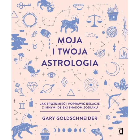 MOJA I TWOJA ASTROLOGIA. JAK ZROZUMIEĆ I POPRAWIĆ RELACJE Z INNYMI DZIĘKI ZNAKOM ZODIAKU - Kobiece