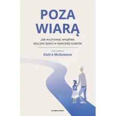 POZA WIARĄ. JAK WYCHOWAĆ ETYCZNE, WRAŻLIWE DZIECI W ŚWIECKIEJ RODZINIE - Czarna Owca