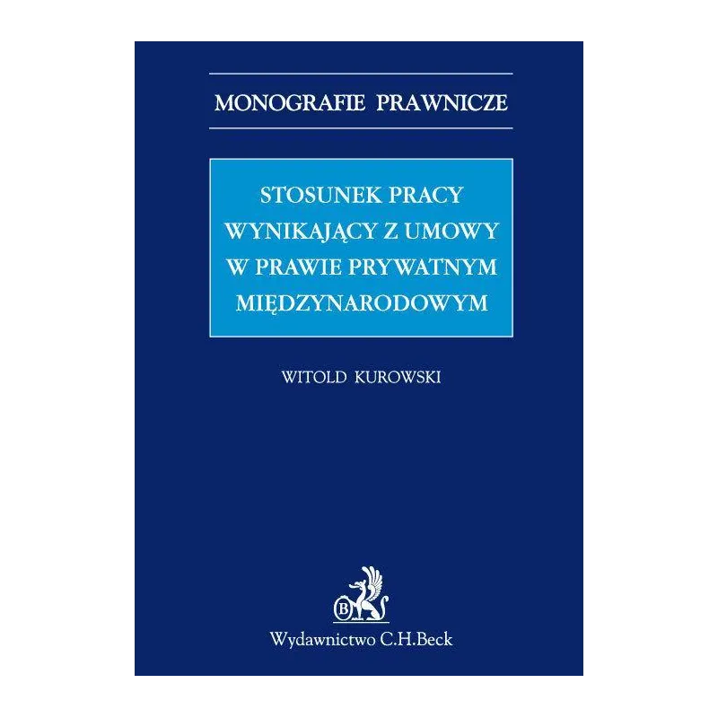 STOSUNEK PRACY WYNIKAJĄCY Z UMOWY W PRAWIE PRYWATNYM MIĘDZYNARODOWYM Witold Kurowski - C.H.Beck