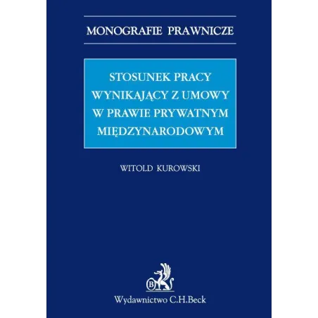 STOSUNEK PRACY WYNIKAJĄCY Z UMOWY W PRAWIE PRYWATNYM MIĘDZYNARODOWYM Witold Kurowski - C.H.Beck