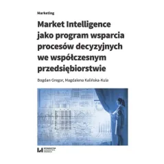 MARKET INTELLIGENCE JAKO PROGRAM WSPARCIA PROCESÓW DECYZYJNYCH WE WSPÓŁCZESNYM PRZEDSIĘBIORSTWIE Bogdan Gregor - Wydawnic...