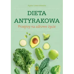DIETA ANTYRAKOWA. PRZEPISY NA ZDROWE ŻYCIE - Wydawnictwo RM