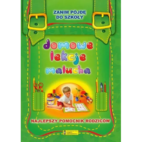 DOMOWE LEKCJE MALUCHA. ZANIM PÓJDĘ DO SZKOŁY - Wydawnictwo Elżbieta Jarmołkiewicz