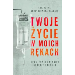 TWOJE ŻYCIE W MOICH RĘKACH Katarzyna Skrzydłowska-Kalukin - Burda Książki