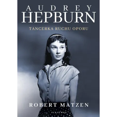 AUDREY HEPBURN. TANCERKA RUCHU OPORU - Albatros