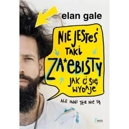 NIE JESTEŚ TAKI ZA*EBISTY JAK CI SIĘ WYDAJ Elan Gale - Feeria