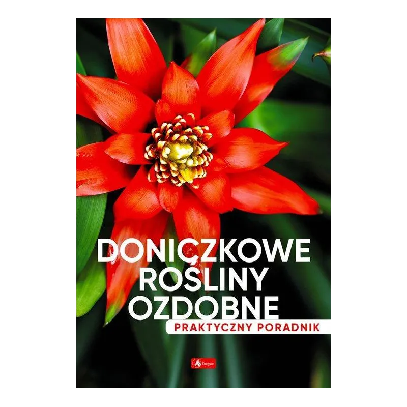DONICZKOWE ROŚLINY OZDOBNE. PRAKTYCZNY PORADNIK - Dragon