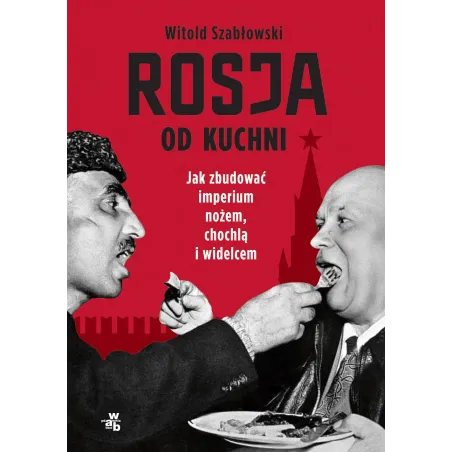 Rosja Od Kuchni. Jak Zbudować Imperium Nożem, Chochlą I Widelcem Rosja Od Kuchni. Jak Zbudować Imperium Nożem, Chochlą I Widelcem