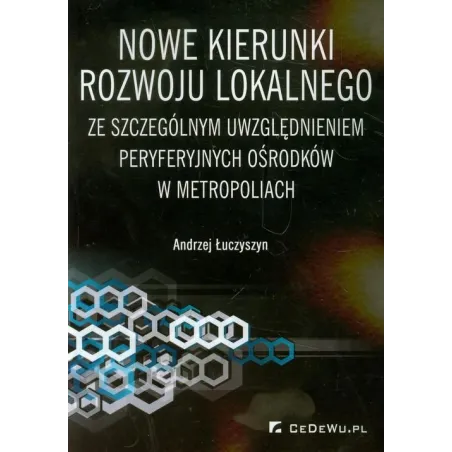 NOWE KIERUNKI ROZWOJU LOKALNEGO ZE SZCZEGÓLNYM UWZGLĘDNIENIEM PERYFERYJNYCH OŚRODKÓW W METROPOLIACH Andrzej Łuczyszyn - ...
