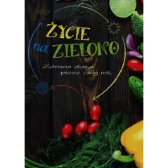 ŻYCIE NA ZIELONO. ZDROWA DIETA PRZEZ CAŁY ROK - Olesiejuk