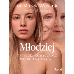 Młodziej. Antiage. Jak wyglądać pięknie i naturalnie Marek Wasiluk