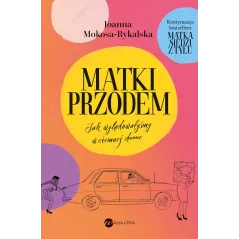 Matki przodem. Jak wylądowałyśmy w ciemnej de Joanna Mokosa-Rykalska