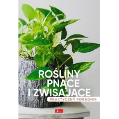 ROŚLINY PNĄCE I ZWISAJĄCE. PRAKTYCZNY PORADNIK