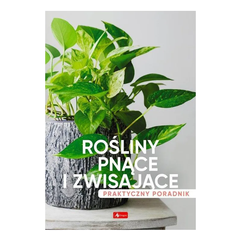 ROŚLINY PNĄCE I ZWISAJĄCE. PRAKTYCZNY PORADNIK