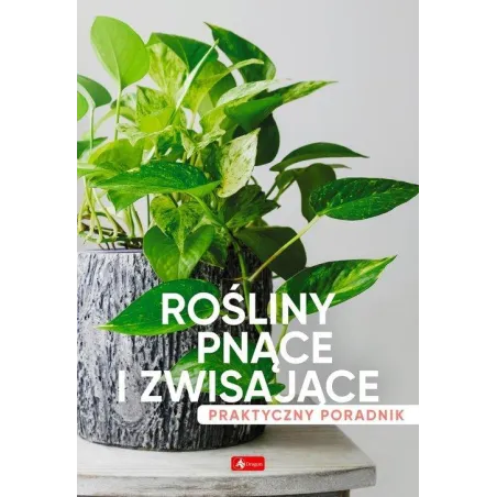 ROŚLINY PNĄCE I ZWISAJĄCE. PRAKTYCZNY PORADNIK
