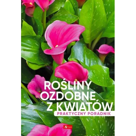 ROŚLINY OZDOBNE Z KWIATÓW. PRAKTYCZNY PORADNIK